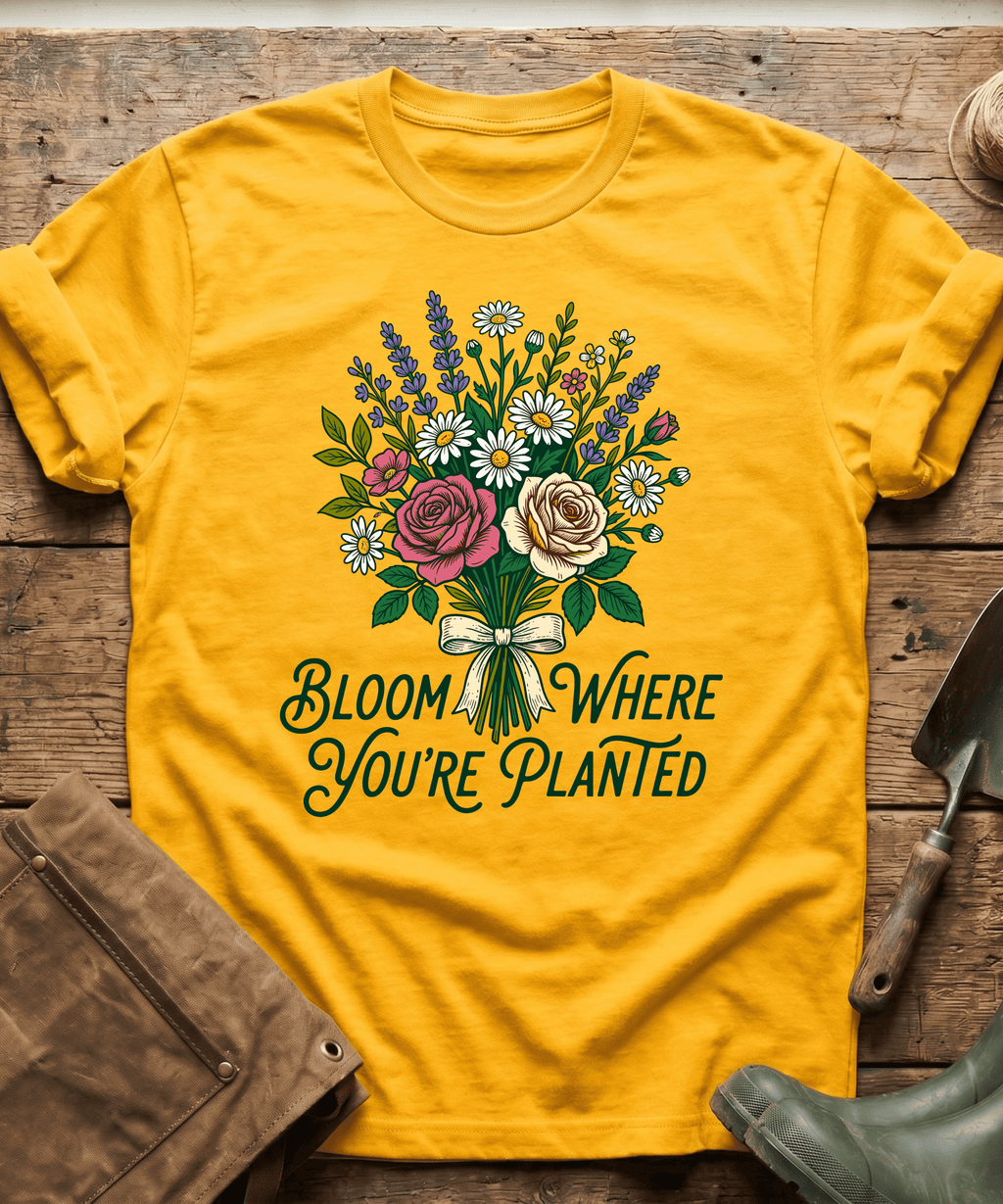 Bloom Where You Are Planted T-Shirt