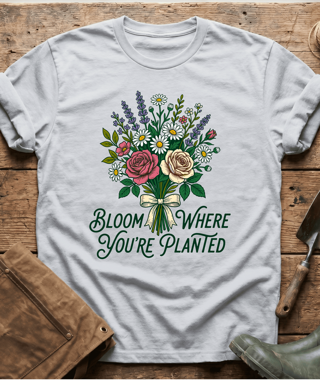 Bloom Where You Are Planted T-Shirt